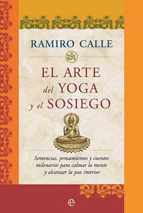 Arte del yoga y del sosiego "Sentencias, pensamientos y cuentos milenarios para calmar la mente y alcanzar la paz interior"