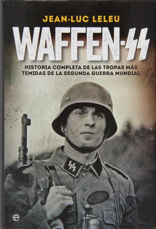 Waffen - SS "Historia completa de las tropas más temidas de la segunda guerra mundial".