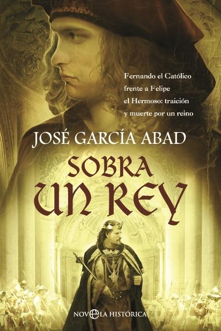 Sobra un rey "Fernando el Católico frente a Felipe el Hermoso"