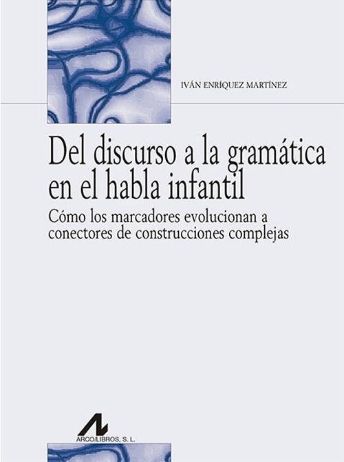 Del discurso a la gramática en el habla infantil "Cómo los marcadores evolucionan a conectores de construcciones complejas"