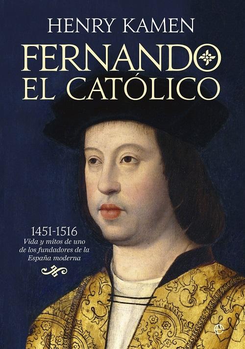 Fernando el Católico "1451-1516. Vida y mitos de uno de los fundadores de la España moderna"