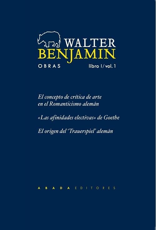 Obras - Libro I / Vol. 1 "El concepto de crítica de arte en el Romanticismo alemán / <Las afinidades electivas> de Goethe / "
