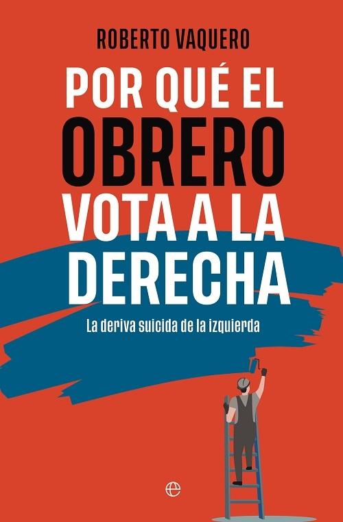Por qué el obrero vota a la derecha "La deriva suicida de la izquierda"
