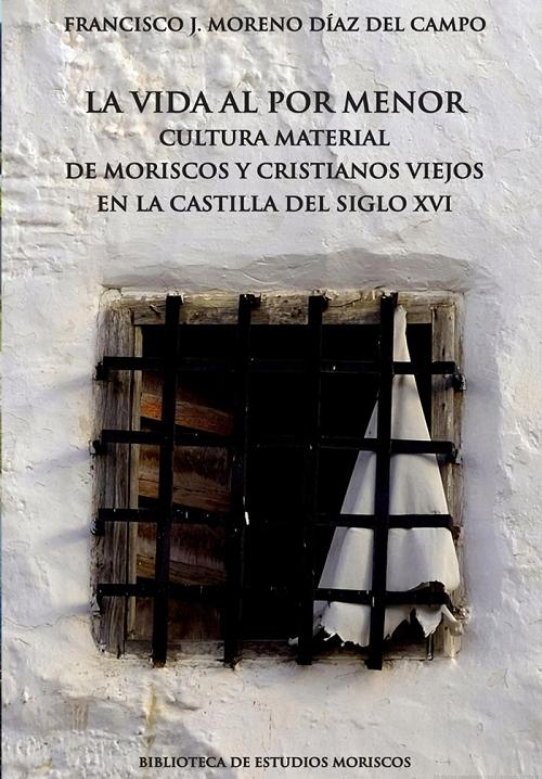 La vida al por menor "Cultura material de moriscos y cristianos viejos en la Castilla del siglo XVI"
