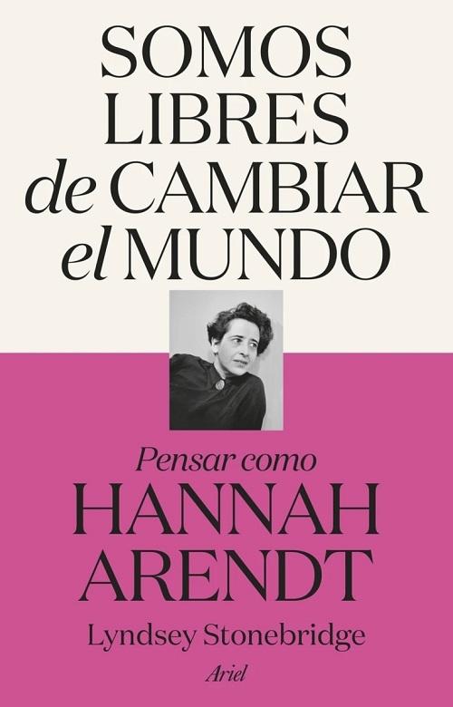 Somos libres de cambiar el mundo "Pensar como Hannah Arendt"