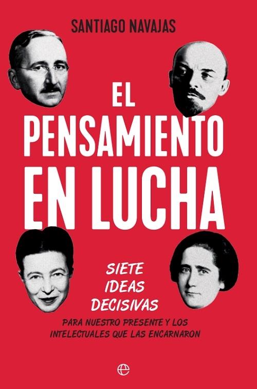 El pensamiento en lucha "Siete ideas decisivas para nuestro presente y los intelectuales que las encarnaron"
