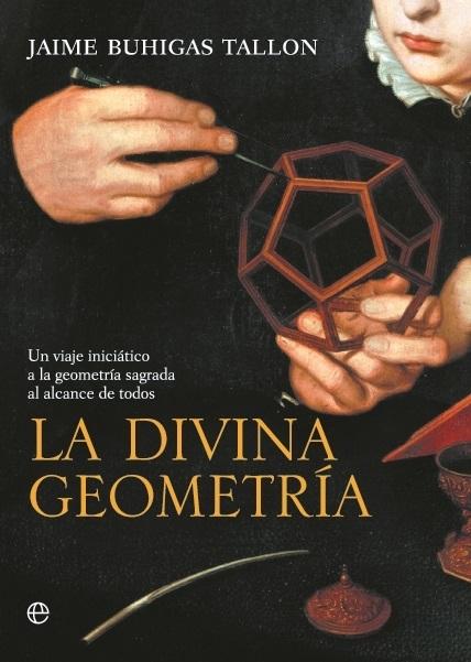 La divina geometría "Un viaje iniciático a la geometría sagrada al alcance de todos"