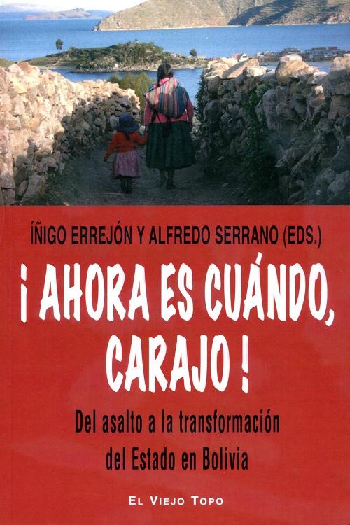 ¡Ahora es cuándo, carajo! "Del asalto a la transformación del Estado en Bolivia"