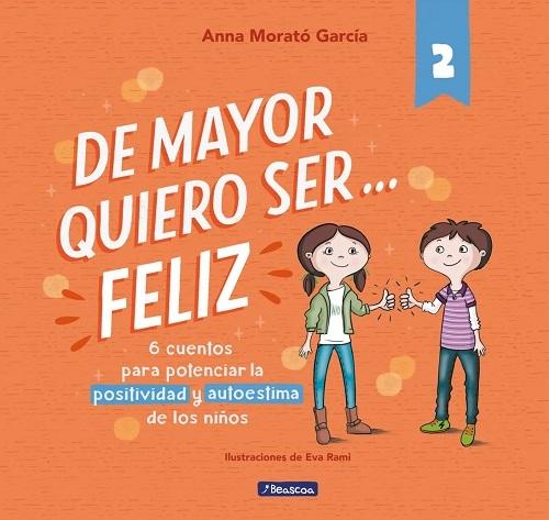 De mayor quiero ser... feliz - 2 "6 cuentos cortos para potenciar la positividad y autoestima de los niños"