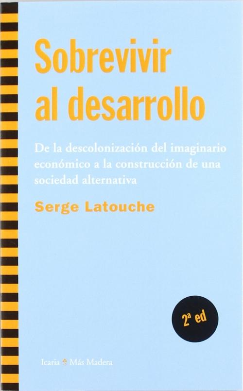 Sobrevivir al desarrollo "De la descolonización del imaginario económico a la construcción de una sociedad alternativa"