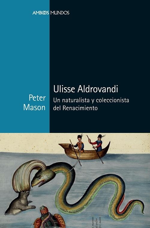 Ulisse Aldrovandi "Un naturalista y coleccionista del Renacimiento"