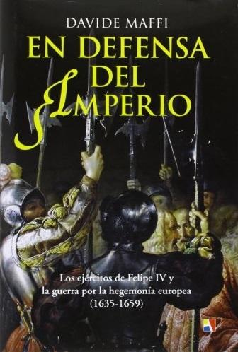 En defensa del imperio "Los ejércitos de Felipe IV y la guerra por la hegemonía europea, 1635-1659"