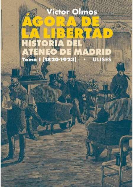 Ágora de la libertad "Historia del Ateneo de Madrid. Tomo I (1820-1923)"