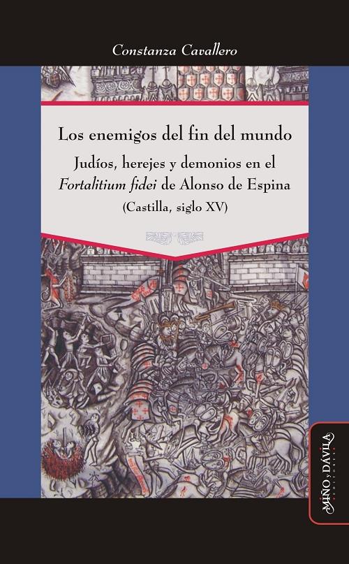Los enemigos del fin del mundo "Judíos, herejes y demonios en el <Fortalitium fidei> de Alonso de Espina (Castilla, siglo XV)"