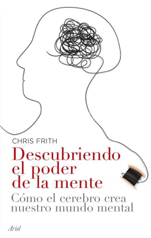 Descubriendo el poder de la mente "Cómo el cerebro crea nuestro mundo mental"