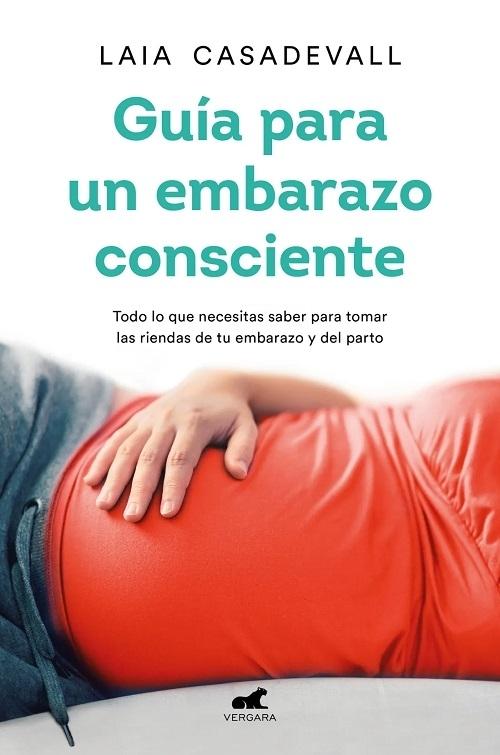 Guía para un embarazo consciente "Todo lo que necesitas saber para tomar las riendas de tu embarazo y el parto"