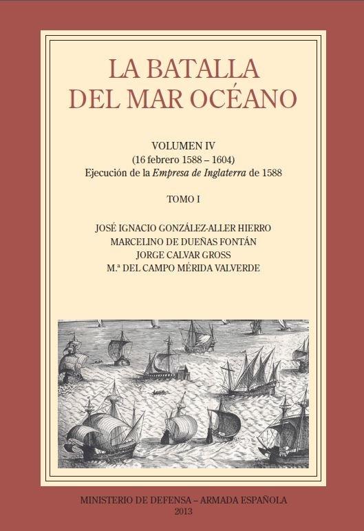 La batalla del Mar Océano - Vol. IV (16 febrero 1558-1604) - Tomo I "Ejecución de la <Empresa de Inglaterra> de 1588"