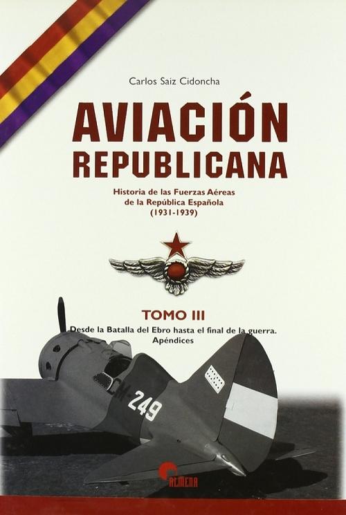 Aviación Republicana - Tomo III "Desde la Batalla del Ebro hasta el final de la guerra. Apéndices"