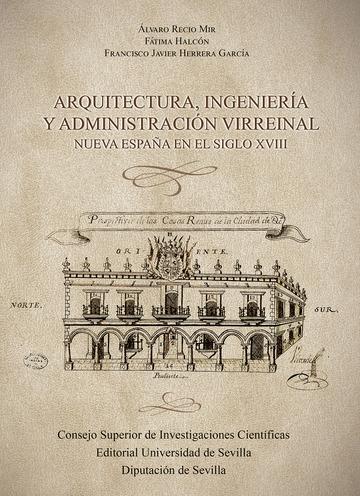 Arquitectura, ingeniería y administración virreinal "Nueva España en el siglo XVIII"