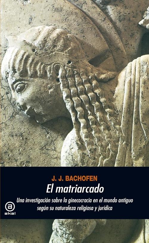 El matriarcado "Una investigacion sobre la ginecocracia en el mundo antiguo según su naturaleza religiosa y jurídica"