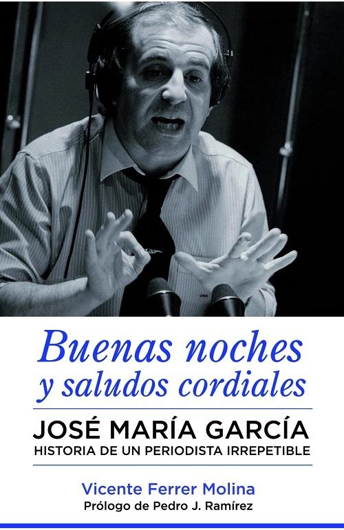 Buenas noches y saludos cordiales "José María García. Historia de un periodista irrepetible"