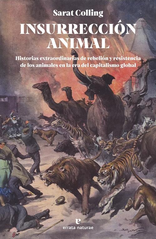 Insurrección animal "Historias extraordinarias de rebelión y resistencia de los animales en la era del capitalismo global"