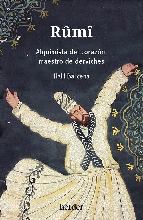 Rûmî "Alquimista del corazón, maestro de derviches"