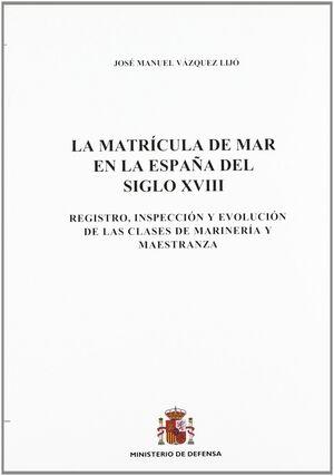 La matrícula de mar en la España del siglo XVIII "Registro, inspección y evolución de las clases de Marinería y Maestranza"