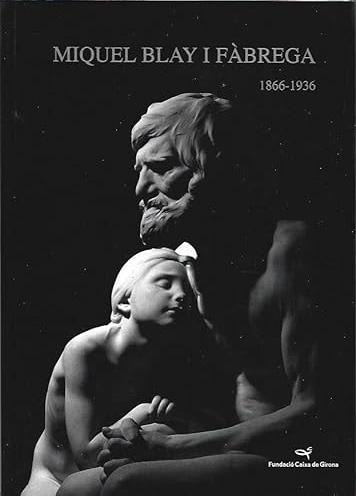 Miquel Blay i Fàbrega 1866-1936 "L'escultura del sentiment"