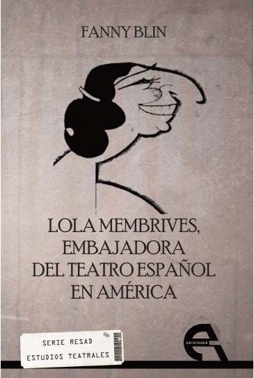 Lola Membrives, embajadora del teatro español en América "(Serie RESAD. Estudios teatrales)"