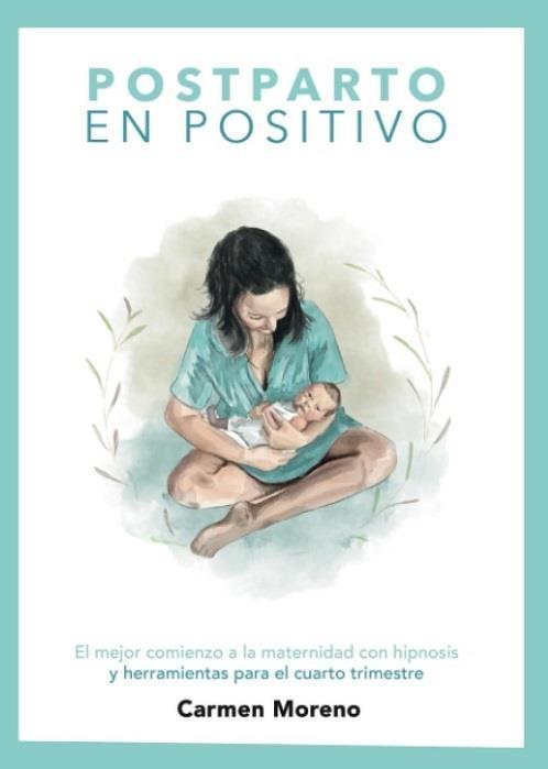 Postparto en positivo "El mejor comienzo a la maternidad con hipnosis y herramientas para el cuarto trimestre"