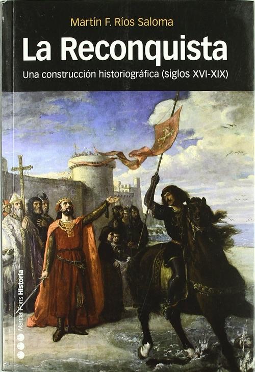 La reconquista "Una construcción historiográfica (siglos XVI-XIX )"