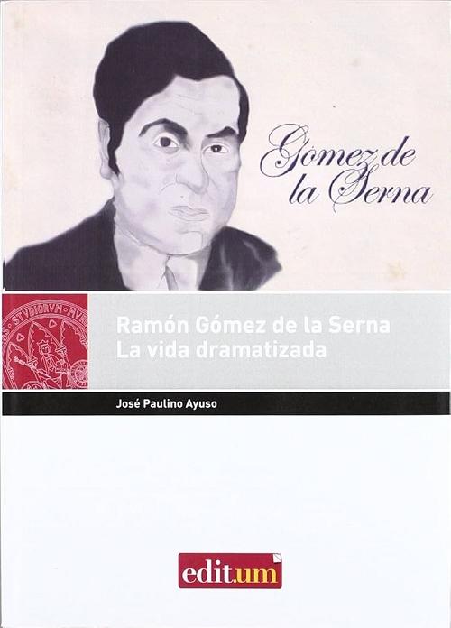 Ramón Gómez de la Serna. La vida dramatizada