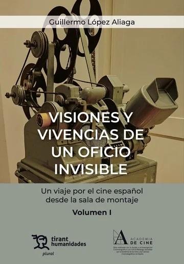 Visiones y vivencias de un oficio invisible - Volumen I "Un viaje por el cine español desde la sala de montaje"