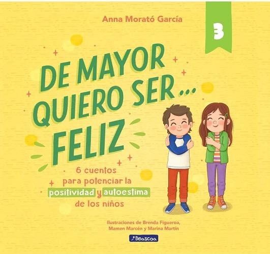 De mayor quiero ser... feliz - 3 "6 cuentos para potenciar la positividad y autoestima de los niños"