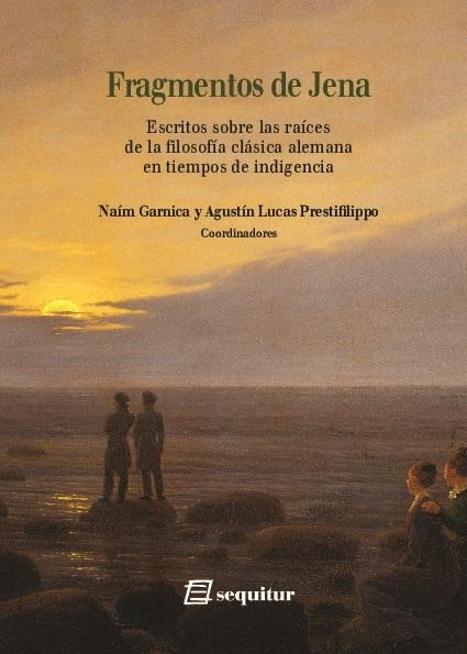 Fragmentos de Jena "Escritos sobre las raíces de la filosofía clásica alemana en tiempos de indigencia"
