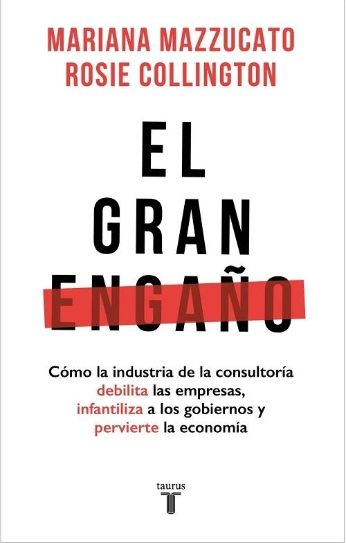 El gran engaño "Cómo la industria de la consultoría debilita las empresas, infantiliza a los gobiernos y pervierte..."