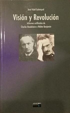 Visión y revolución "Infiernos artificiales de Charles Baudelaire a Walter Benjamin"