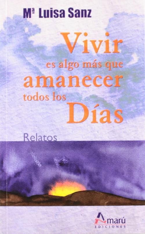 Vivir es algo más que amanecer todos los días "Relatos"