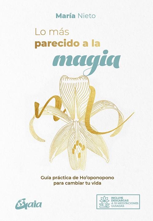 Lo más parecido a la magia "Guía práctica de Ho'oponopono para cambiar tu vida"