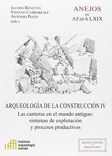 Arqueología de la construcción IV. Las canteras en el Mundo Antiguo "Sistemas de explotación y procesos"