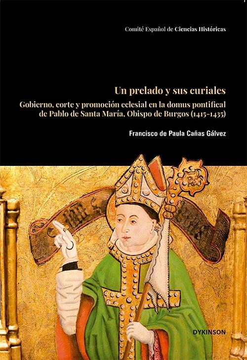 Un prelado y sus curiales "Gobierno, corte y promoción eclesial en la domus pontifical de Pablo de Santa María, Obispo de Burgos"