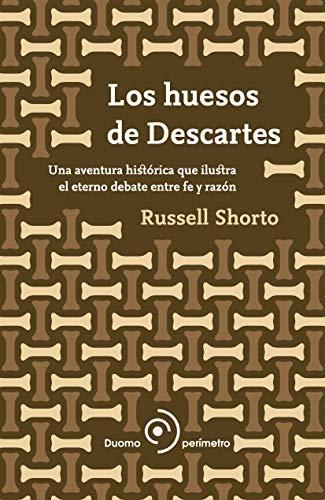Los huesos de Descartes "Una aventura histórica que ilustra el eterno debate entre fe y razón"