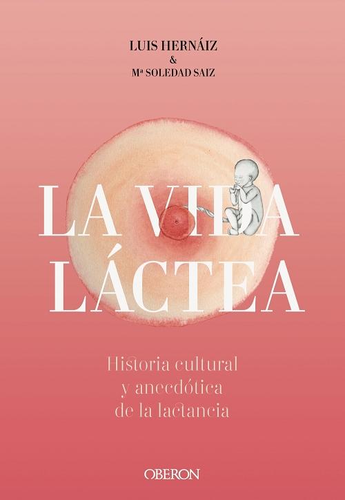 La vida láctea "Historia cultural y anecdótica de la lactancia"