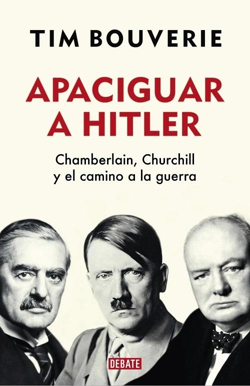 Apaciguar a Hitler "Chamberlain, Churchill y el camino a la guerra"