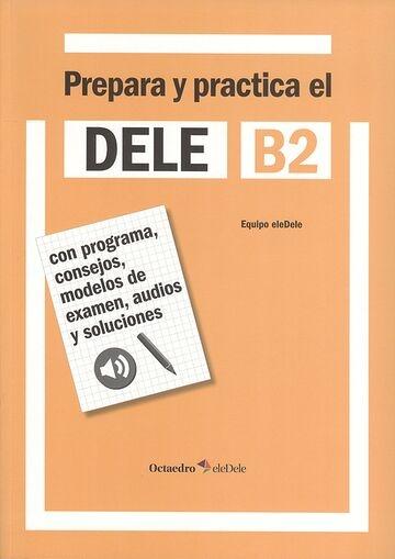 Prepara y practica el DELE B2 "Con programa, consejos, modelos de examen, audios y soluciones (Incluye CD-Audio)"