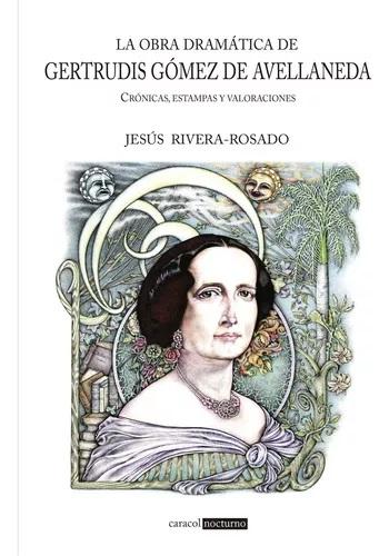 La obra drámatica de Gertrudis Gómez de Avellanada "Crónicas, estampas y valoraciones"