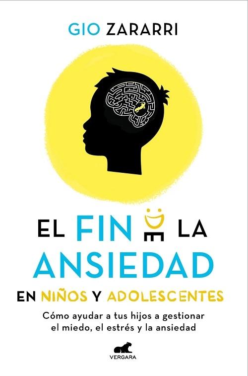 El fin de la ansiedad en niños y adolescentes "Cómo ayudar a tus hijos a gestionar los miedos, el estrés y la ansiedad"
