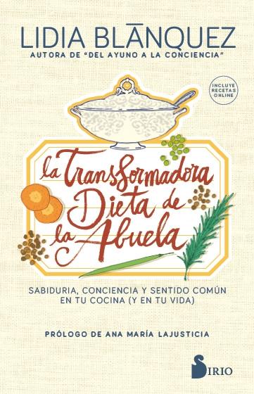 La transformadora dieta de la abuela "Sabiduría, conciencia y sentido común en tu cocina (y en tu vida)"