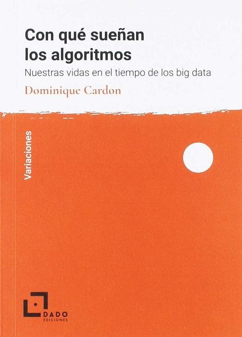 Con qué sueñan los algoritmos "Nuestras vidas en el tiempo de los big data"